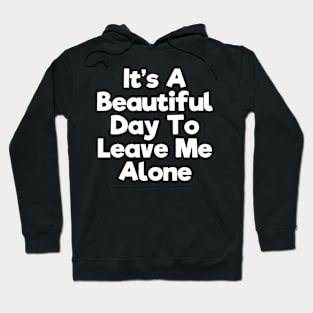 It's a beautiful day to leave me alone Hoodie